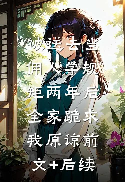 被送去当佣人学规矩两年后，全家跪求我原谅前文+后续