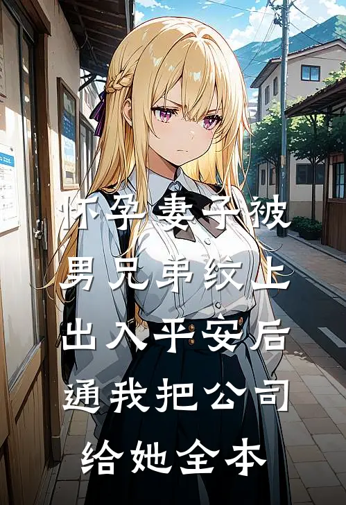 怀孕妻子被男兄弟纹上出入平安后，通我把公司给她全本