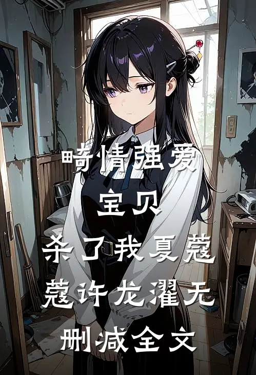 畸情强爱：宝贝，杀了我夏蔻蔻许龙濯无删减全文