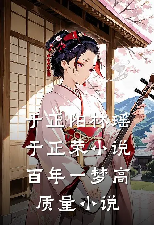 于正阳林瑶于正荣小说百年一梦高质量小说