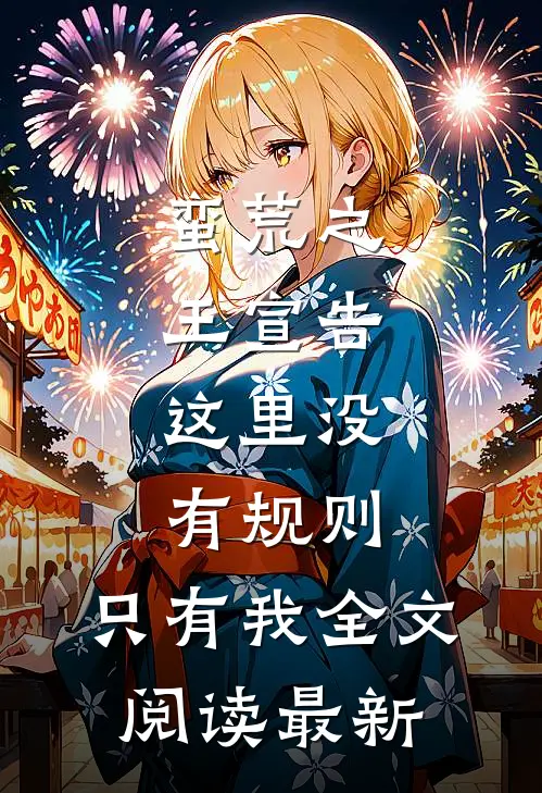 蛮荒之王宣告：这里没有规则，只有我全文阅读最新