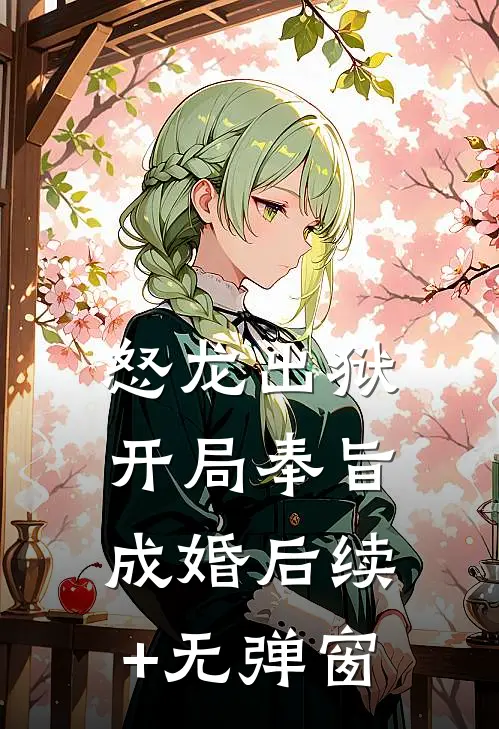 怒龙出狱：开局奉旨成婚后续+无弹窗