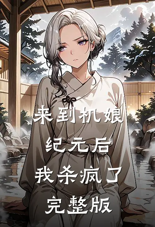 来到机娘纪元后，我杀疯了完整版