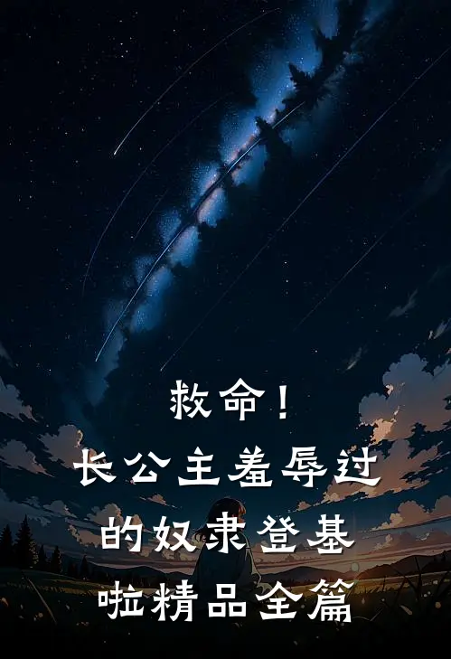 救命！长公主羞辱过的奴隶登基啦精品全篇