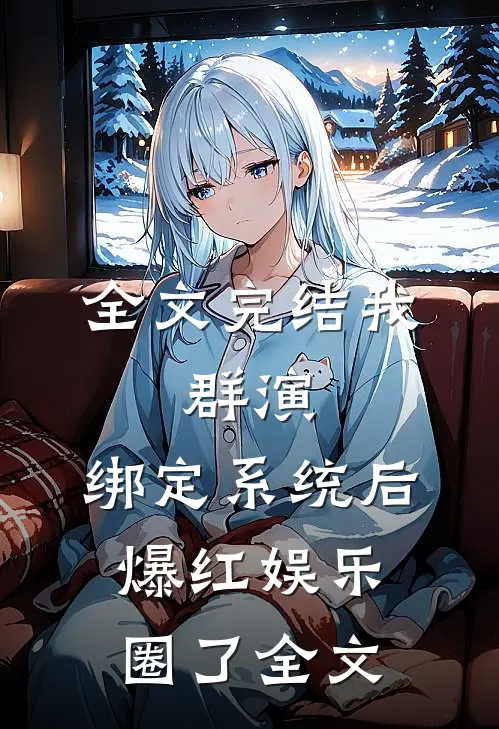 全文完结我，群演，绑定系统后爆红娱乐圈了全文