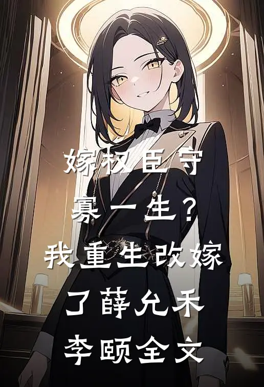 嫁权臣守寡一生？我重生改嫁了薛允禾李颐全文
