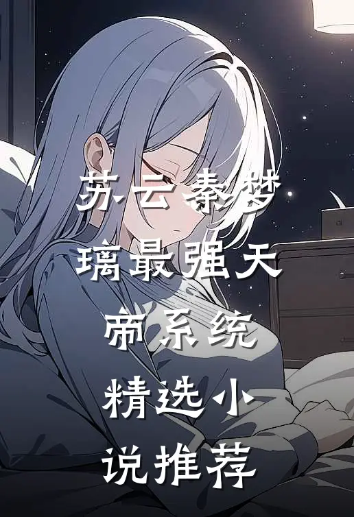 苏云秦梦璃最强天帝系统精选小说推荐