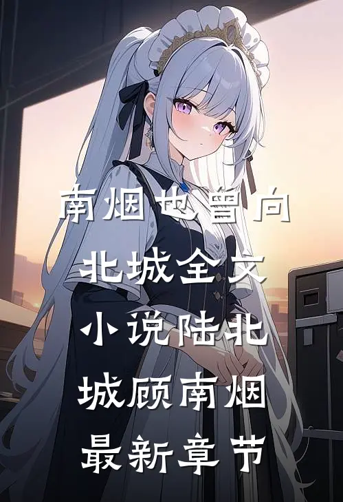 南烟也曾向北城全文小说陆北城顾南烟最新章节