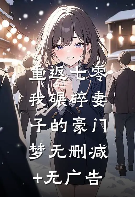 重返七零，我碾碎妻子的豪门梦无删减+无广告