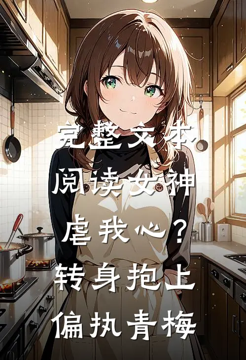 完整文本阅读女神虐我心？转身抱上偏执青梅
