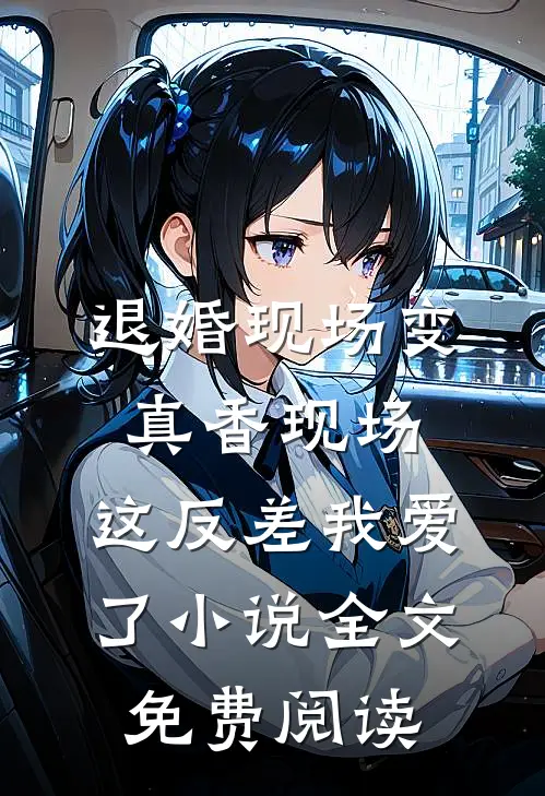 退婚现场变真香现场，这反差我爱了小说全文免费阅读