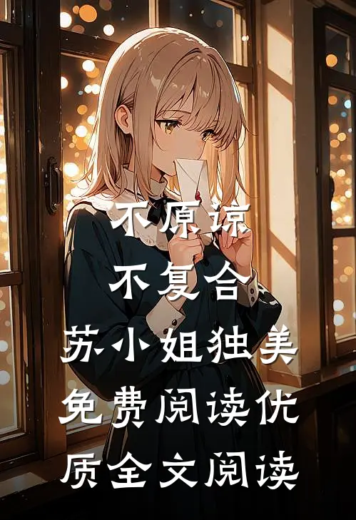 不原谅，不复合，苏小姐独美免费阅读优质全文阅读