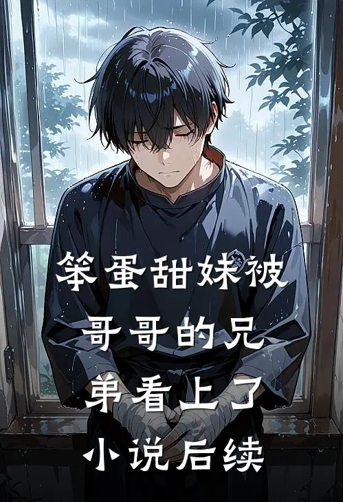 笨蛋甜妹被哥哥的兄弟看上了小说后续