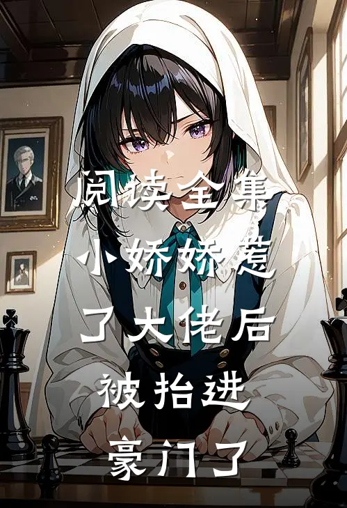 阅读全集小娇娇惹了大佬后，被抬进豪门了