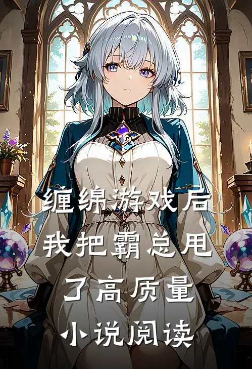 缠绵游戏后，我把霸总甩了高质量小说阅读