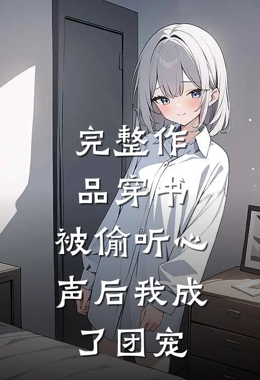 完整作品穿书：被偷听心声后我成了团宠