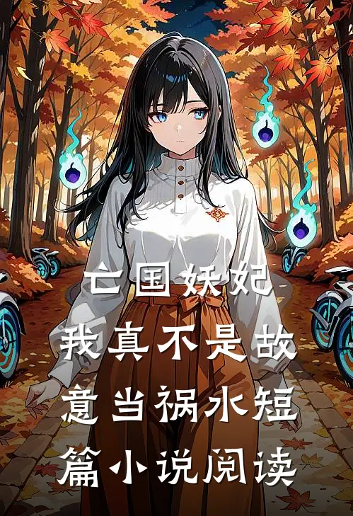 亡国妖妃，我真不是故意当祸水短篇小说阅读
