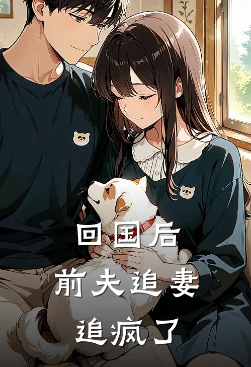 回国后，前夫追妻追疯了