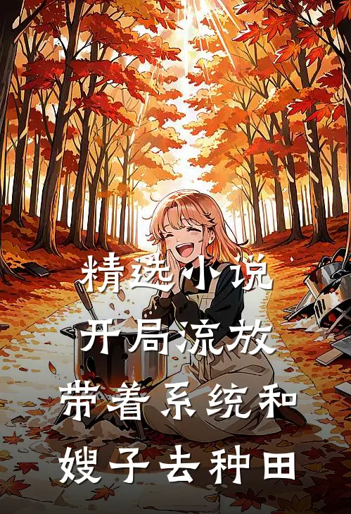 精选小说开局流放:带着系统和嫂子去种田.