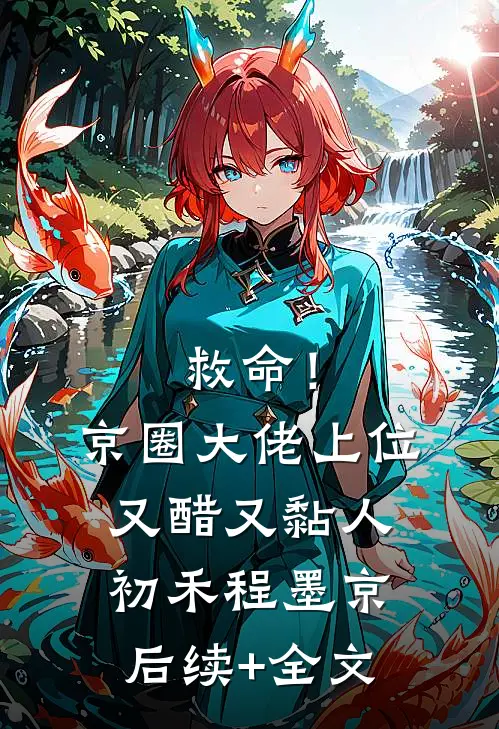 救命！京圈大佬上位又醋又黏人初禾程墨京后续+全文