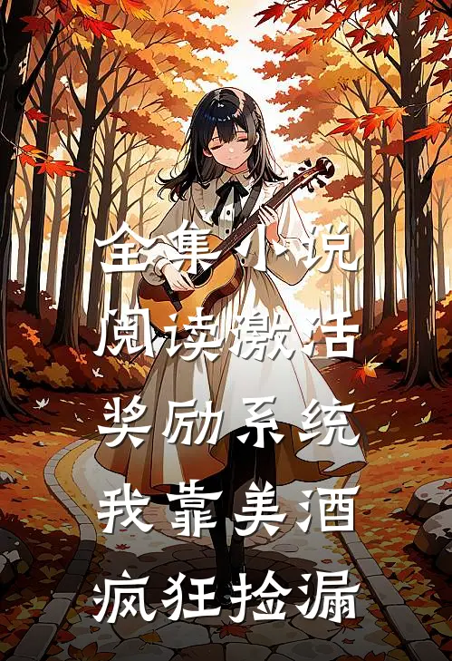 全集小说阅读激活奖励系统：我靠美酒疯狂捡漏