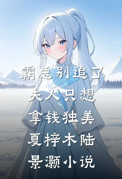 霸总别追了，夫人只想拿钱独美夏梓木陆景灏小说