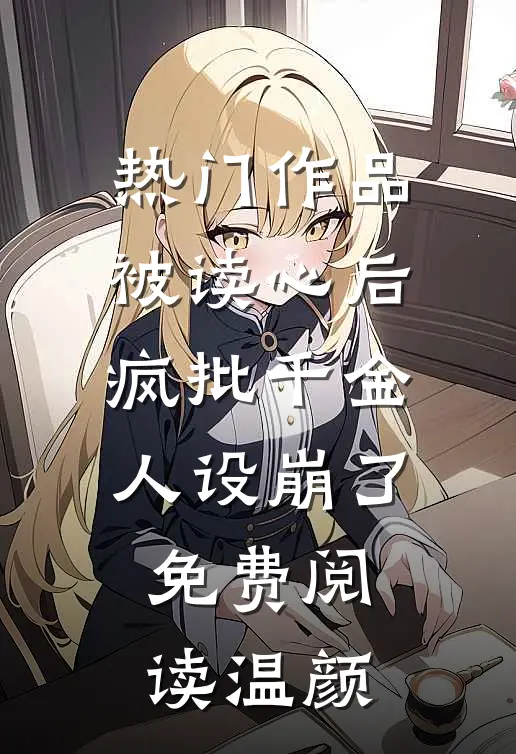 热门作品被读心后疯批千金人设崩了免费阅读温颜