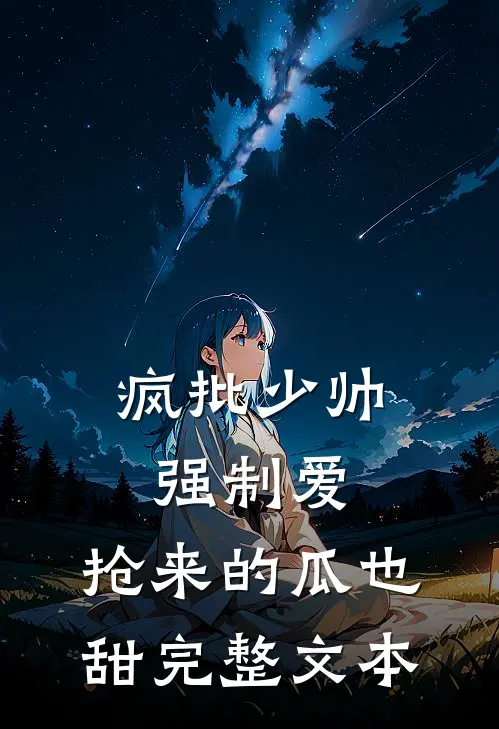 疯批少帅强制爱，抢来的瓜也甜完整文本