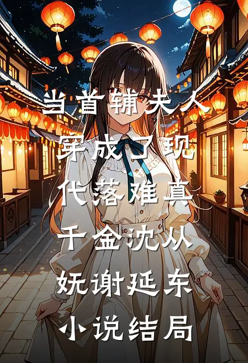 当首辅夫人穿成了现代落难真千金沈从妩谢延东小说结局