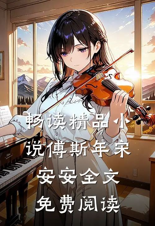 畅读精品小说傅斯年宋安安全文免费阅读