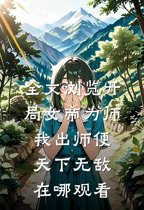 全文浏览开局女帝为师,我出师便天下无敌在哪观看