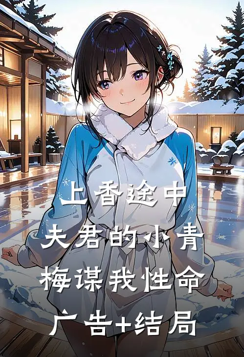 上香途中，夫君的小青梅谋我性命广告+结局