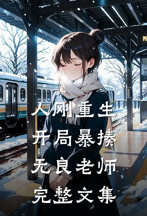 人刚重生，开局暴揍无良老师完整文集
