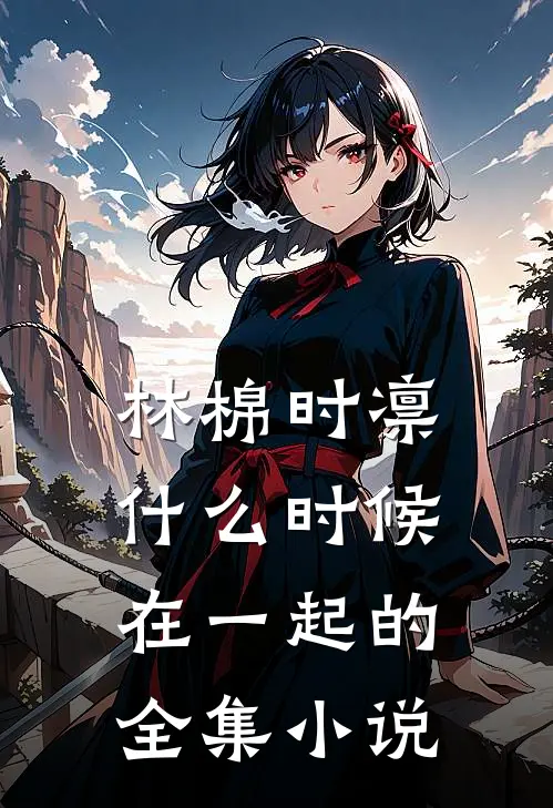 林棉时凛什么时候在一起的全集小说