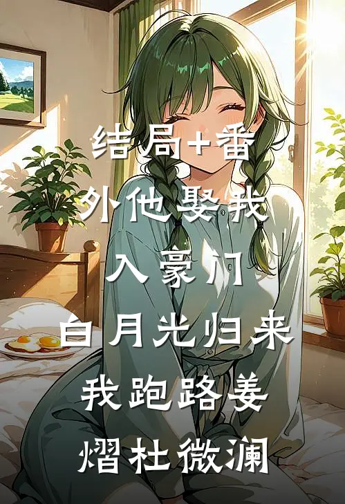 结局+番外他娶我入豪门，白月光归来我跑路姜熠杜微澜