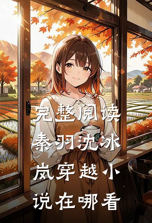 完整阅读秦羽沈冰岚穿越小说在哪看