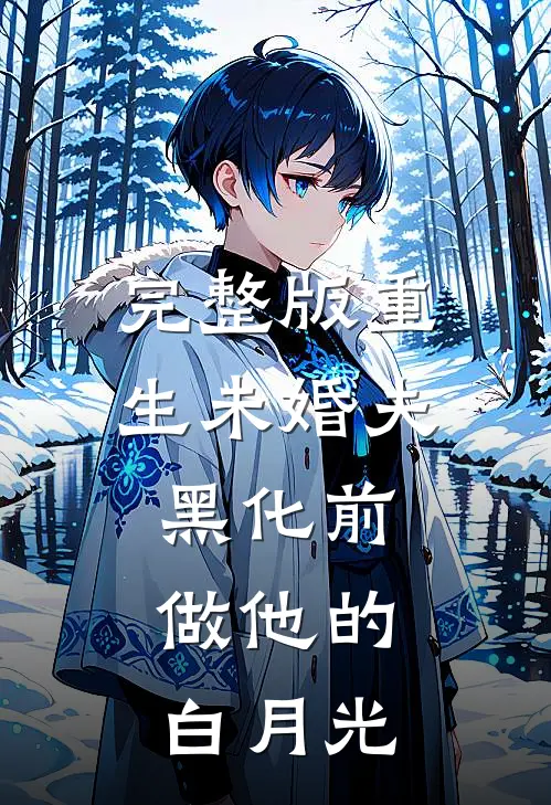 完整版重生未婚夫黑化前，做他的白月光