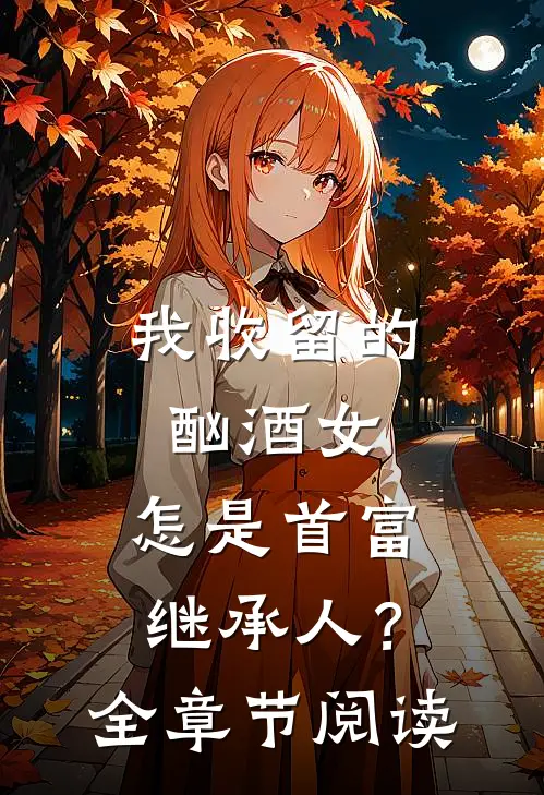 我收留的酗酒女，怎是首富继承人？全章节阅读