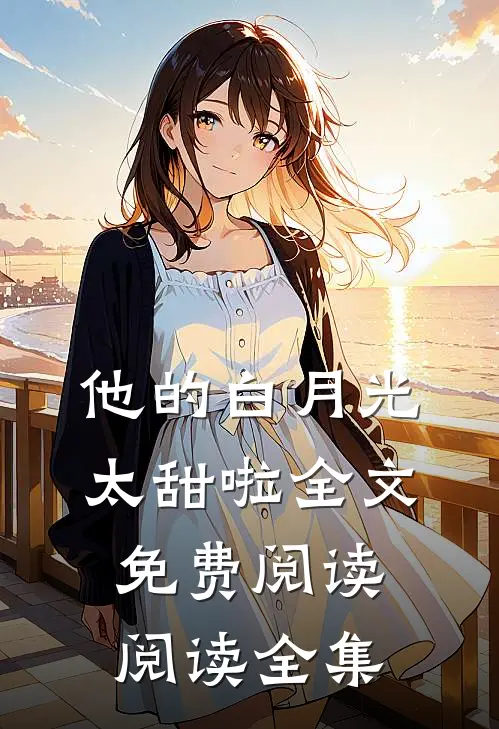 他的白月光太甜啦全文免费阅读阅读全集