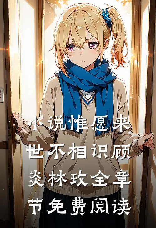 小说惟愿来世不相识顾炎林玫全章节免费阅读