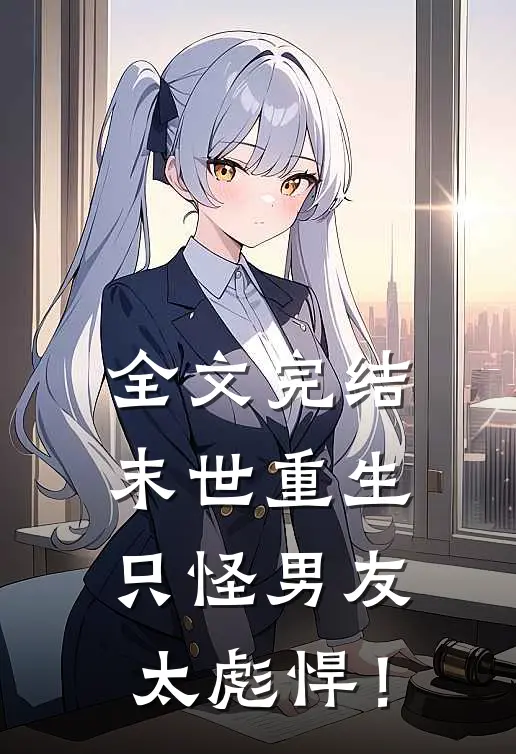 全文完结末世重生：只怪男友太彪悍！