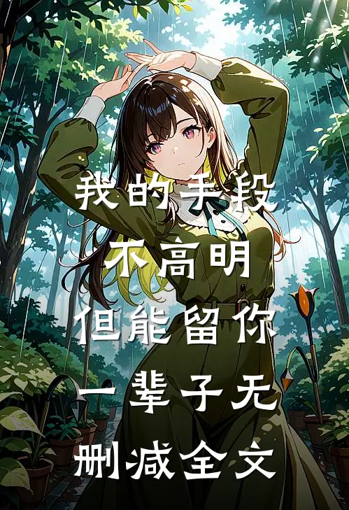 我的手段不高明，但能留你一辈子无删减全文