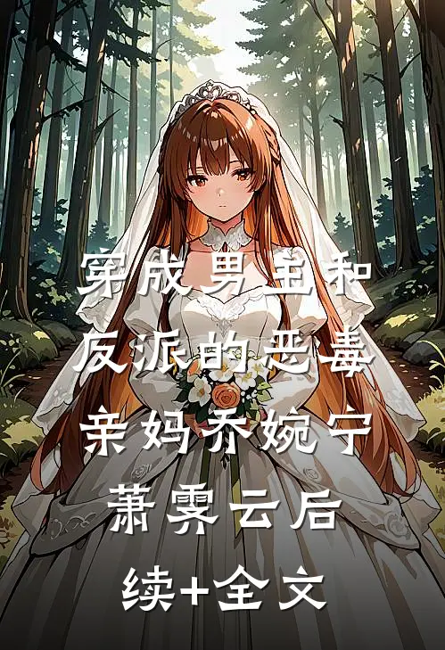 穿成男主和反派的恶毒亲妈乔婉宁萧霁云后续+全文