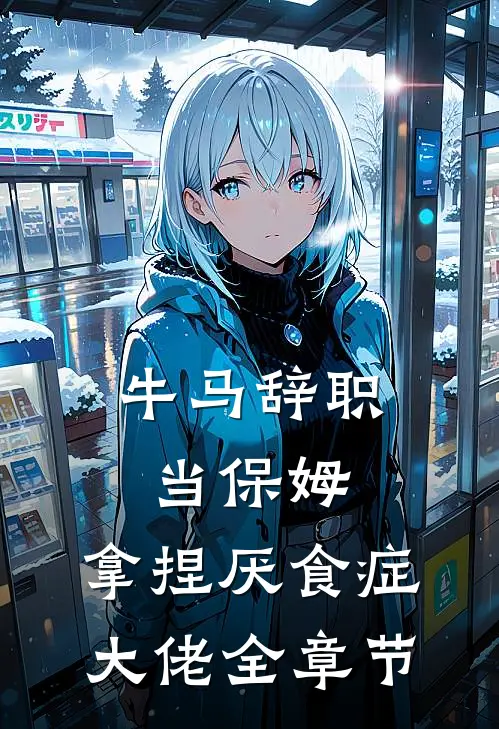 牛马辞职当保姆，拿捏厌食症大佬全章节