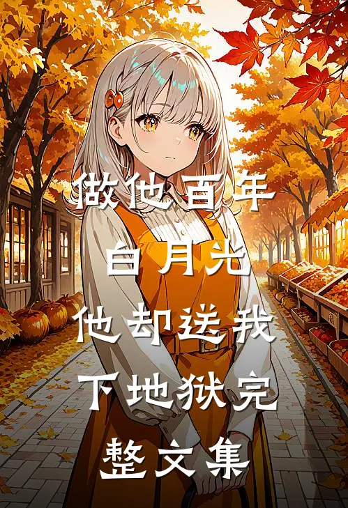 做他百年白月光，他却送我下地狱完整文集