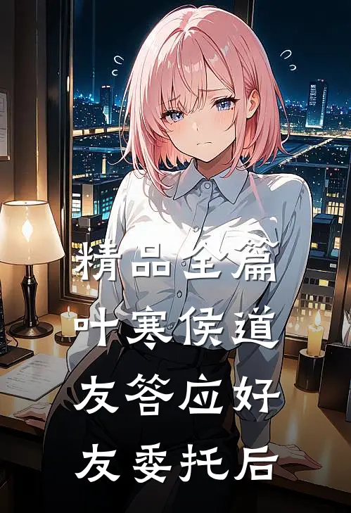 精品全篇叶寒侯道友答应好友委托后