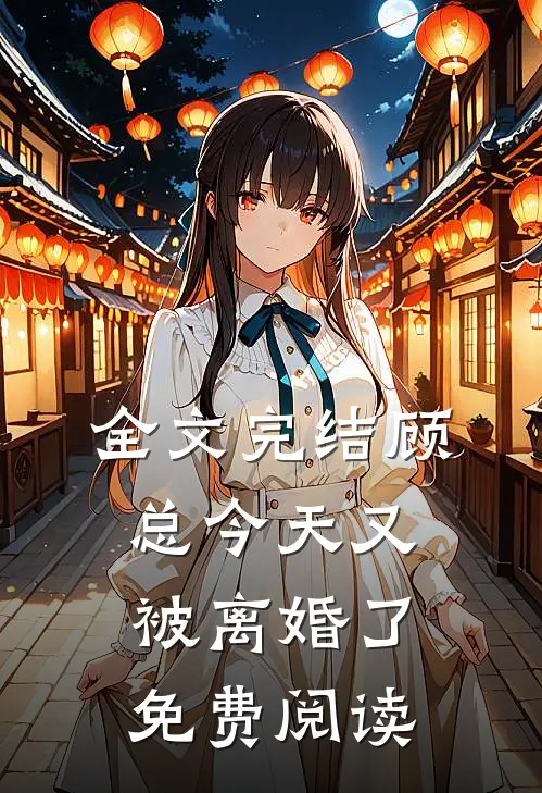 全文完结顾总今天又被离婚了免费阅读