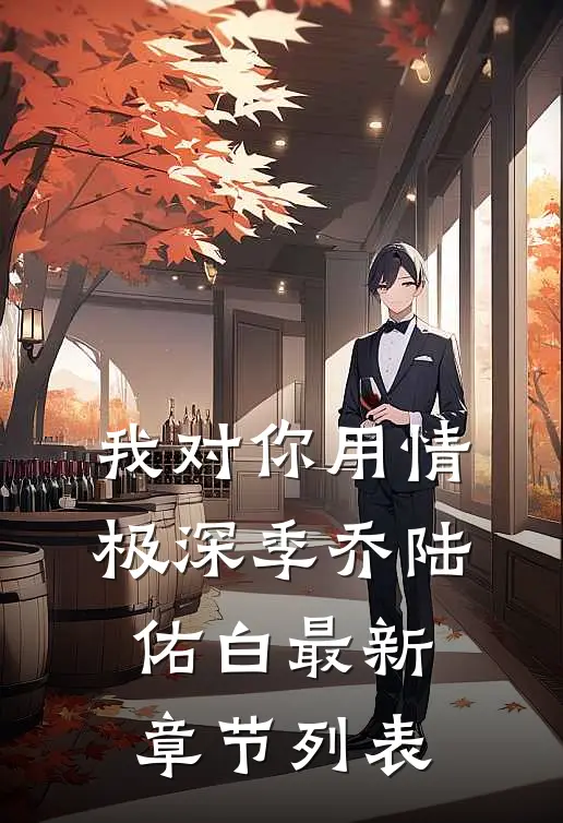 我对你用情极深季乔陆佑白最新章节列表