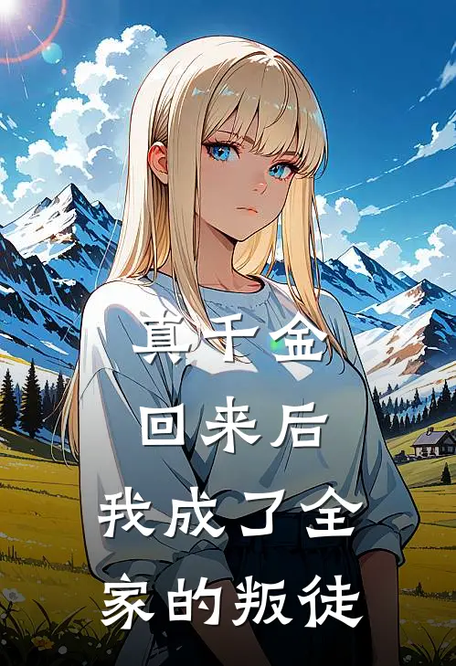 真千金回来后，我成了全家的叛徒