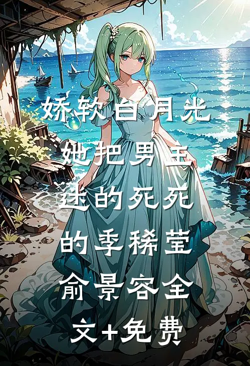 娇软白月光她把男主迷的死死的季稀莹俞景容全文+免费